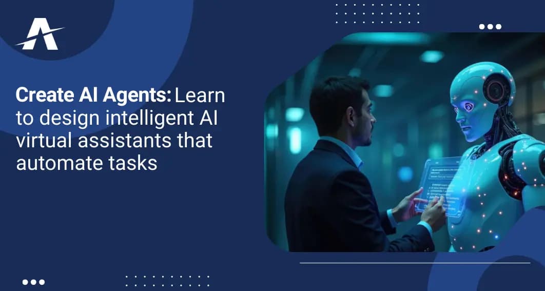 Create AI Agents: Learn to Design Intelligent AI Virtual Assistants That Automate Tasks