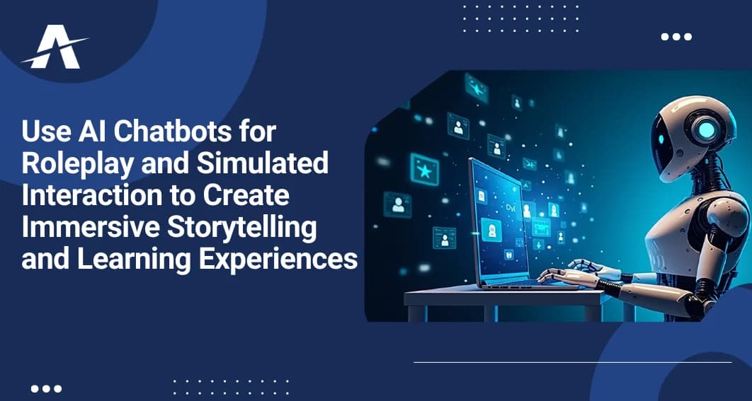 Use AI Chatbots for Roleplay and Simulated Interaction to Create Immersive Storytelling and Learning Experiences